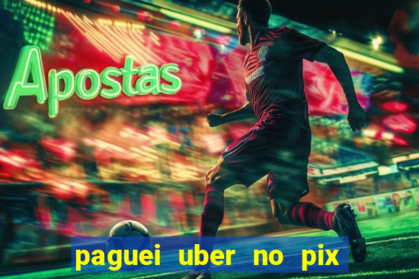 paguei uber no pix e nao achou motorista